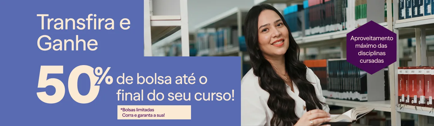 Transfira e  Ganhe 50% de bolsa até o  final do seu curso! *Bolsas limitadas   Corra e garanta a a sua!